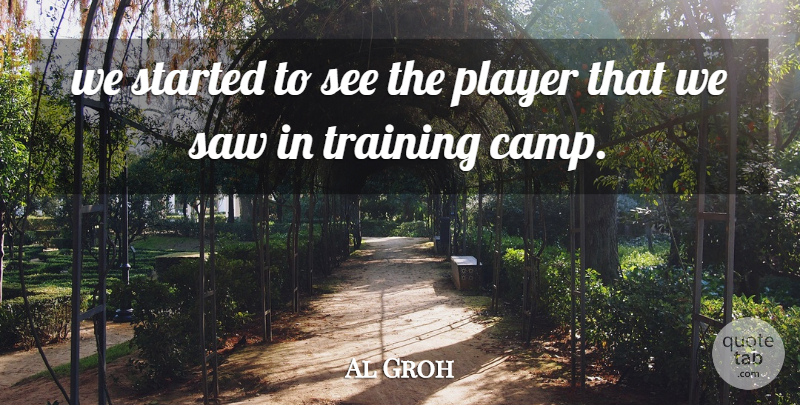 Al Groh Quote About Player, Saw, Training: We Started To See The...