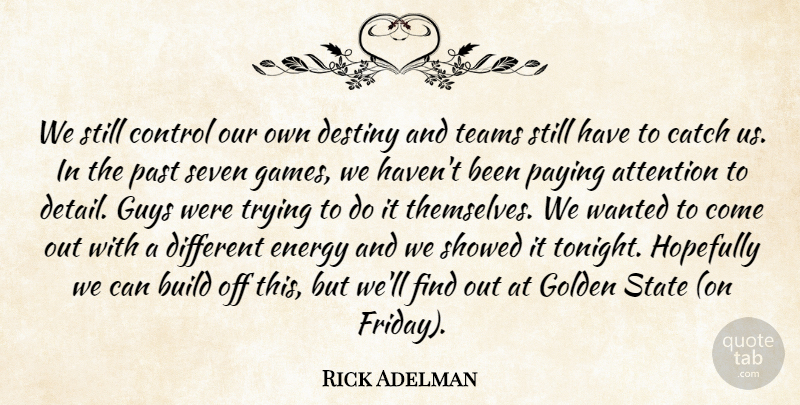 Rick Adelman Quote About Attention, Build, Catch, Control, Destiny: We Still Control Our Own...