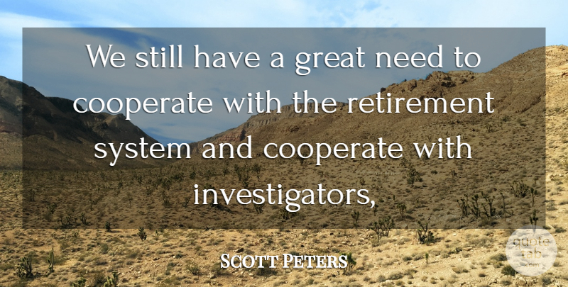 Scott Peters Quote About Cooperate, Great, Retirement, System: We Still Have A Great...
