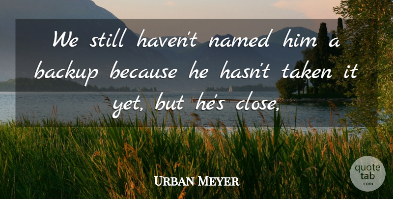 Urban Meyer Quote About Backup, Named, Taken: We Still Havent Named Him...