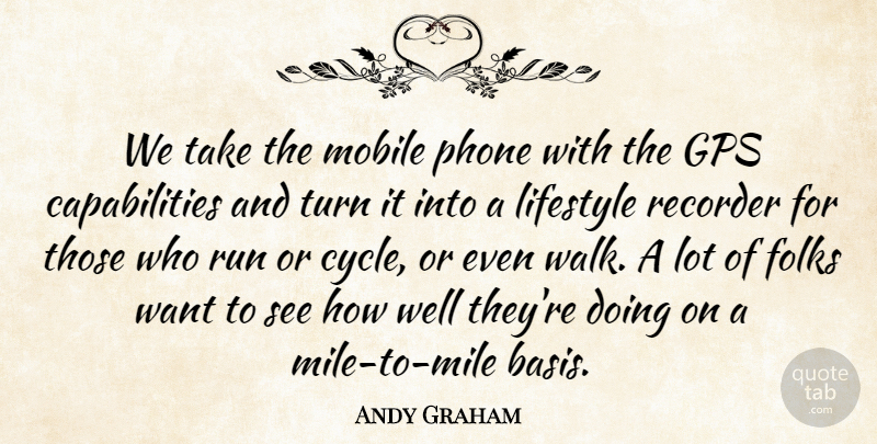 Andy Graham Quote About Folks, Lifestyle, Mobile, Phone, Recorder: We Take The Mobile Phone...