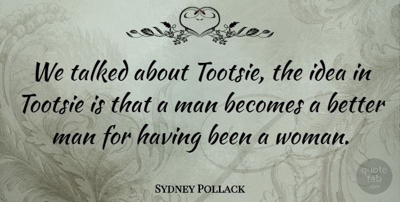 Sydney Pollack Quote About Men, Ideas, Better Man: We Talked About Tootsie The...