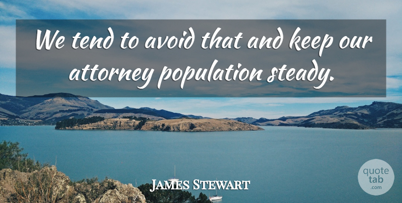 James Stewart Quote About Attorney, Avoid, Population, Tend: We Tend To Avoid That...