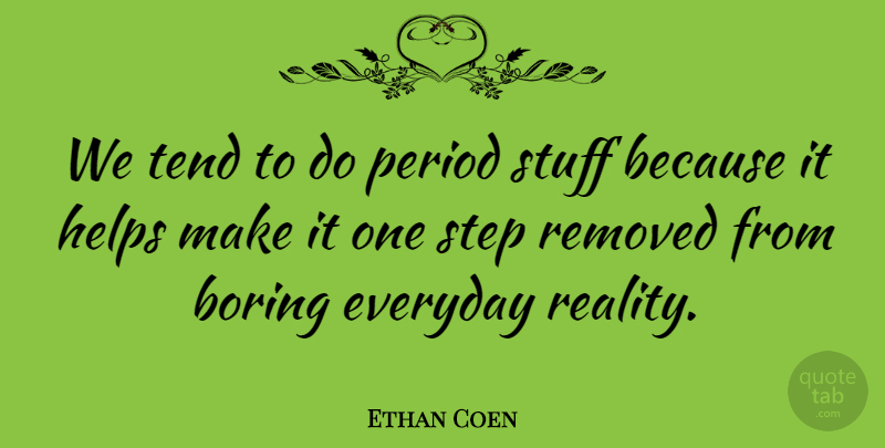 Ethan Coen Quote About Reality, Everyday, Stuff: We Tend To Do Period...