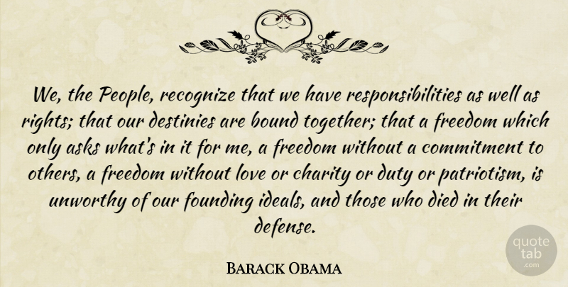 Barack Obama Quote About Asks, Bound, Charity, Commitment, Destinies: We The People Recognize That...