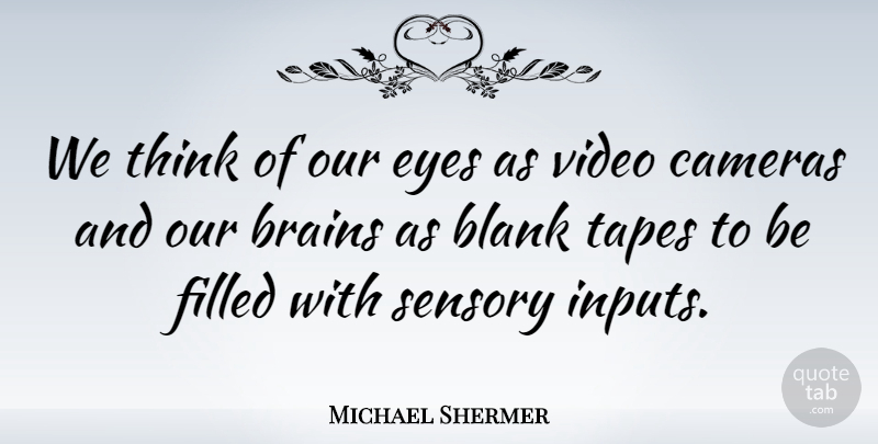 Michael Shermer Quote About Eye, Thinking, Games: We Think Of Our Eyes...
