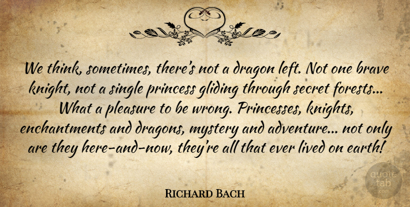 Richard Bach Quote About Princess, Adventure, Thinking: We Think Sometimes Theres Not...