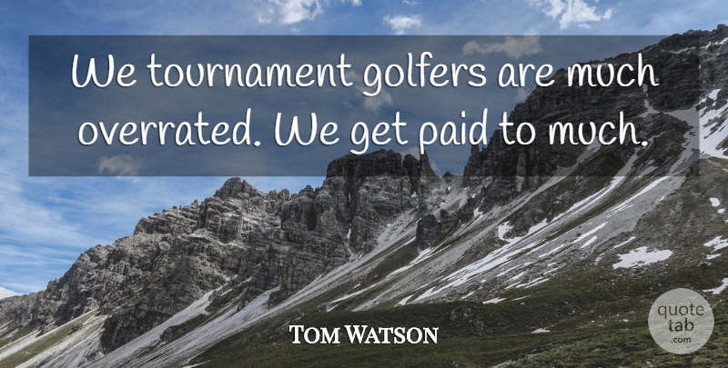 Tom Watson Quote About Quotes, Tournament: We Tournament Golfers Are Much...