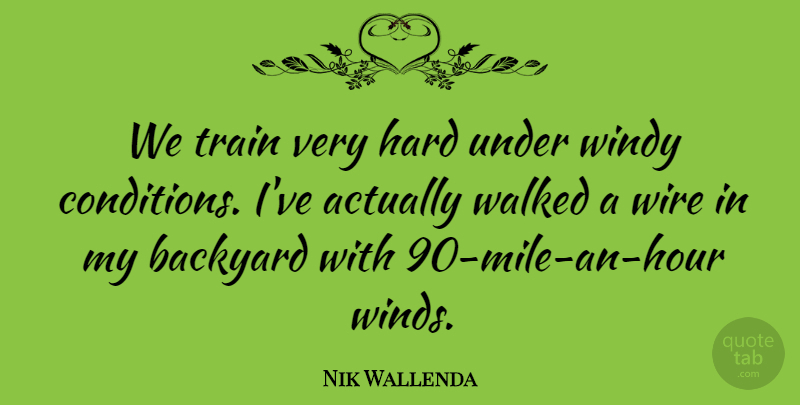 Nik Wallenda Quote About Hard, Walked, Wire: We Train Very Hard Under...