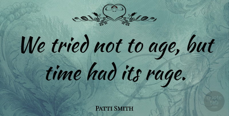 Patti Smith Quote About Birthday, Age, Rage: We Tried Not To Age...