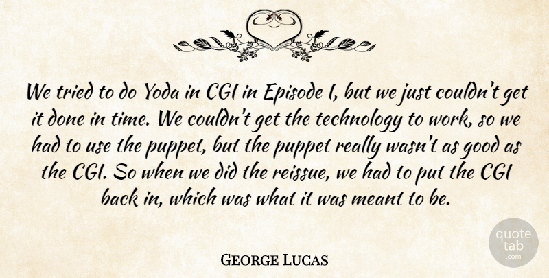George Lucas Quote About Technology, Done, Puppets: We Tried To Do Yoda...