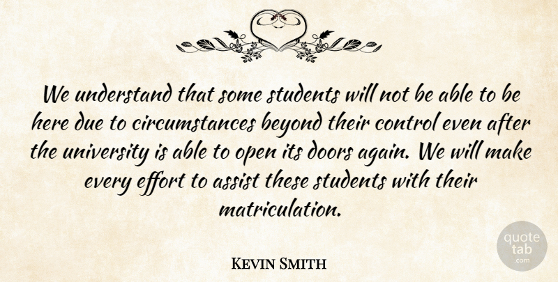 Kevin Smith Quote About Assist, Beyond, Circumstance, Control, Doors: We Understand That Some Students...