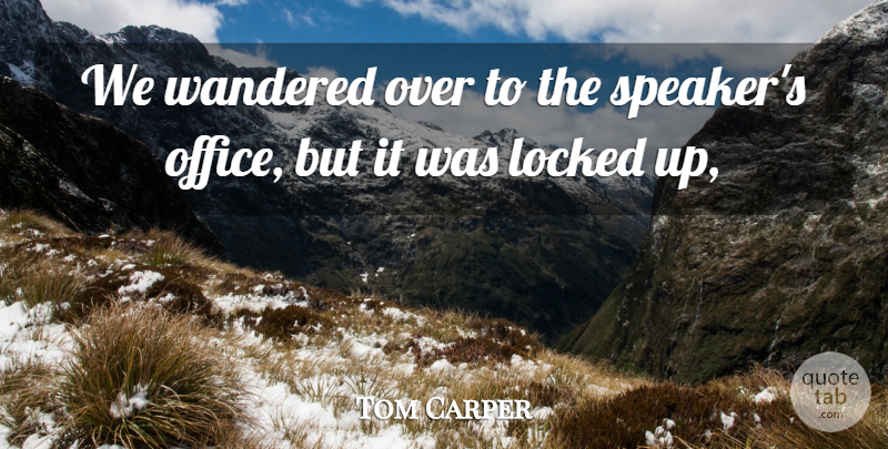 Tom Carper Quote About Locked, Wandered: We Wandered Over To The...