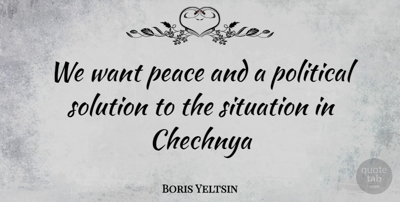 Boris Yeltsin Quote About Political, Want, Chechnya: We Want Peace And A...