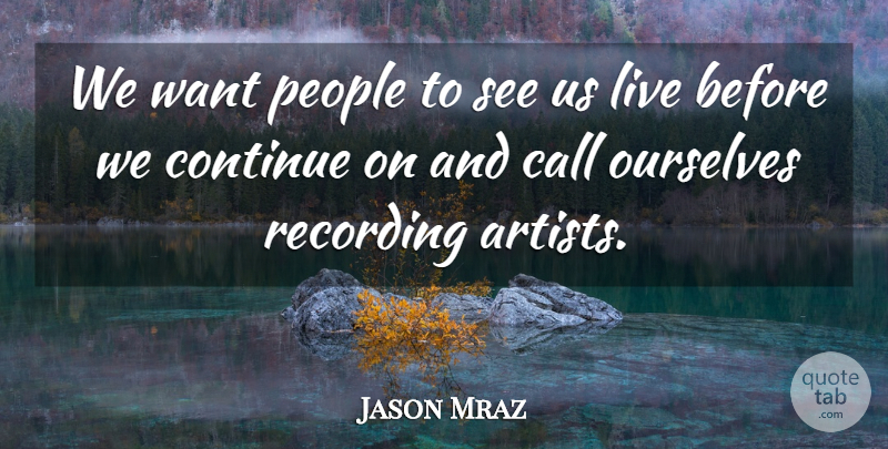 Jason Mraz Quote About Call, People, Recording: We Want People To See...