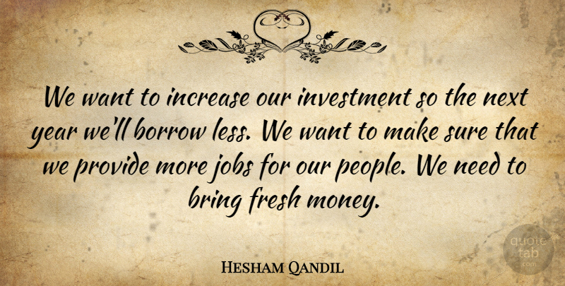 Hesham Qandil Quote About Borrow, Fresh, Increase, Jobs, Money: We Want To Increase Our...