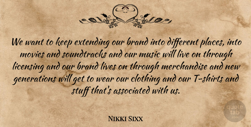 Nikki Sixx Quote About Generations, Want, Stuff: We Want To Keep Extending...