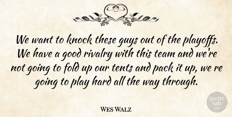 Wes Walz Quote About Fold, Good, Guys, Hard, Knock: We Want To Knock These...