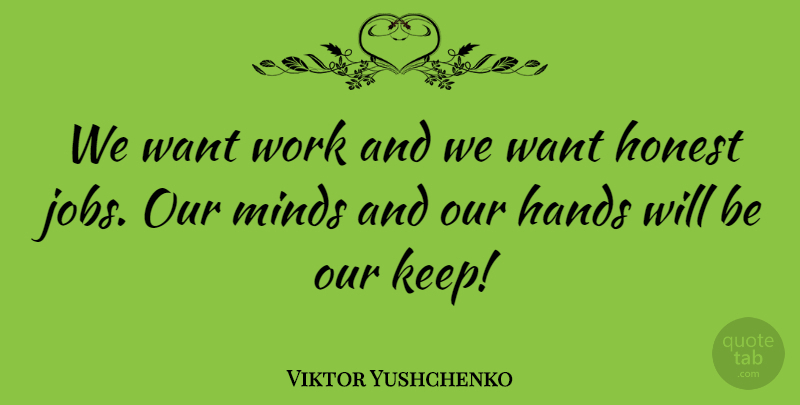 Viktor Yushchenko Quote About Jobs, Work, Hands: We Want Work And We...