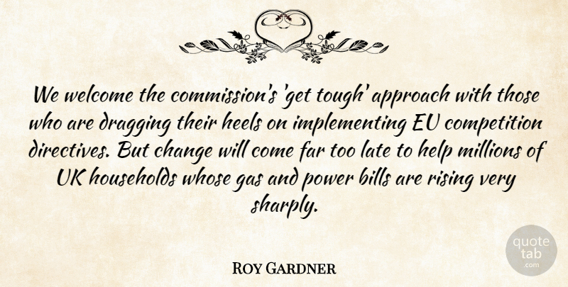 Roy Gardner Quote About Approach, Bills, Change, Competition, Dragging: We Welcome The Commissions Get...