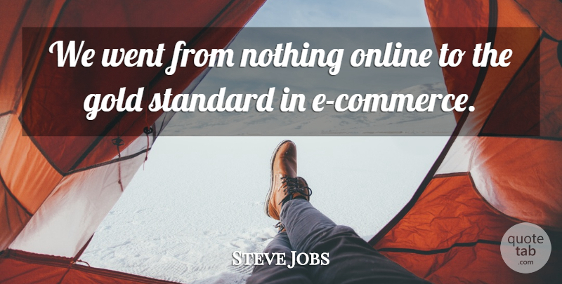 Steve Jobs Quote About Gold, Online, Standard: We Went From Nothing Online...