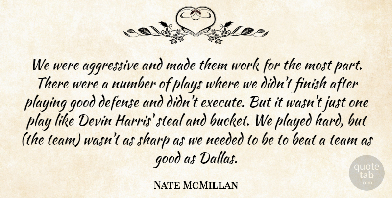 Nate McMillan Quote About Aggressive, Beat, Defense, Finish, Good: We Were Aggressive And Made...