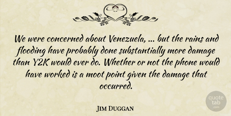 Jim Duggan Quote About Concerned, Damage, Flooding, Given, Phone: We Were Concerned About Venezuela...