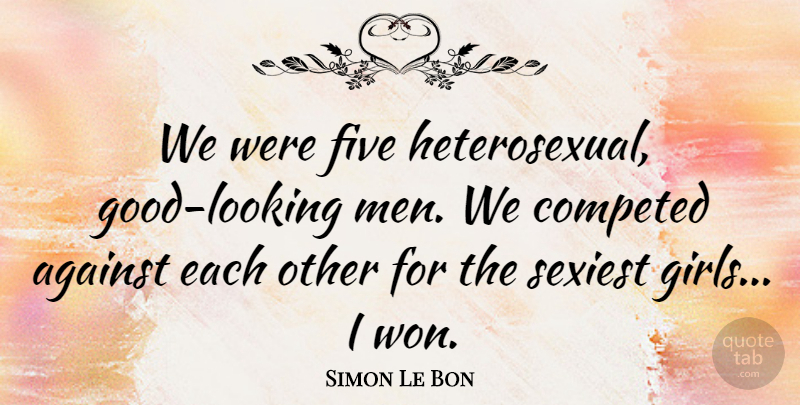 Simon Le Bon Quote About Five, Men, Sexiest: We Were Five Heterosexual Good...