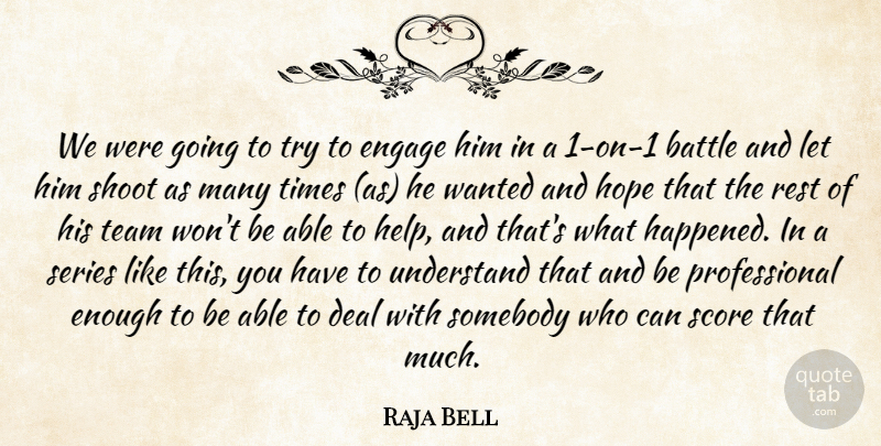Raja Bell Quote About Battle, Deal, Engage, Hope, Rest: We Were Going To Try...