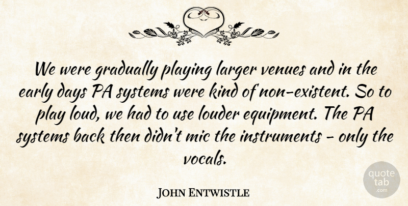 John Entwistle Quote About Gradually, Larger, Louder, Mic, Playing: We Were Gradually Playing Larger...