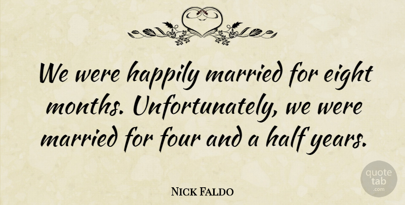 Nick Faldo Quote About Golf, Years, Eight: We Were Happily Married For...