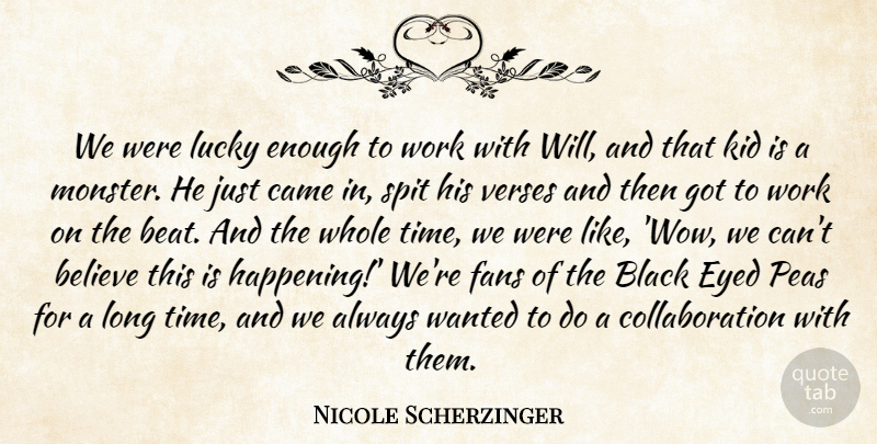 Nicole Scherzinger Quote About Believe, Black, Came, Fans, Kid: We Were Lucky Enough To...