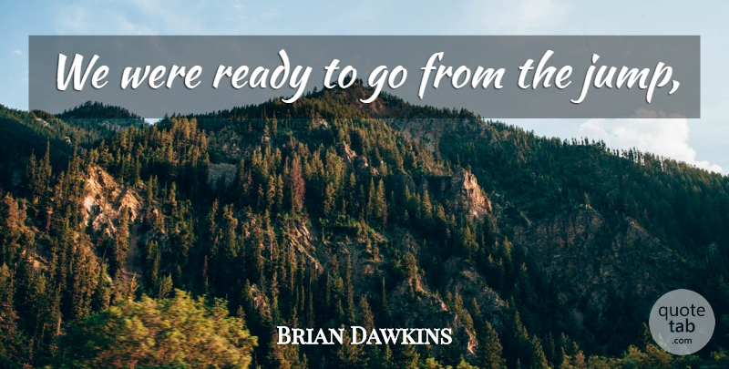 Brian Dawkins Quote About Ready: We Were Ready To Go...