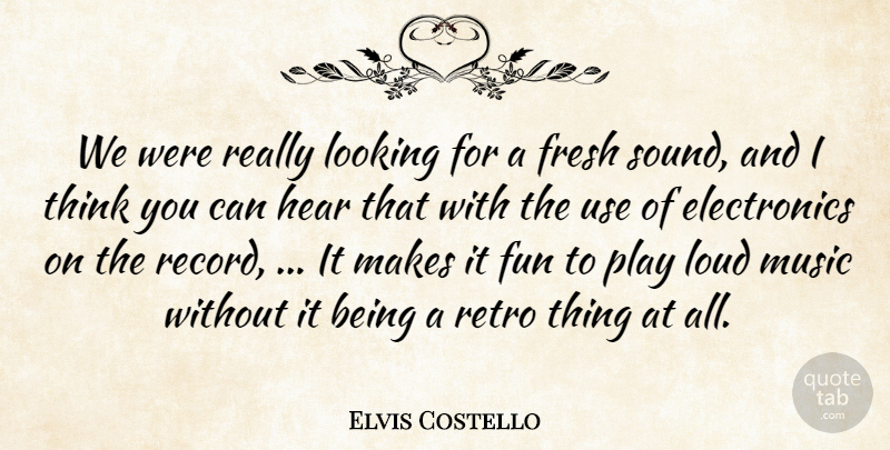 Elvis Costello Quote About Fresh, Fun, Hear, Looking, Loud: We Were Really Looking For...