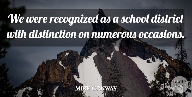 Mike Conway Quote About District, Numerous, Recognized, School: We Were Recognized As A...