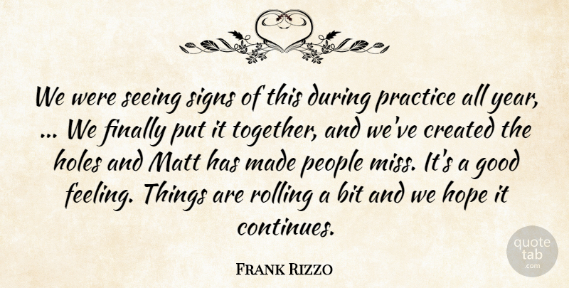 Frank Rizzo Quote About Bit, Created, Finally, Good, Holes: We Were Seeing Signs Of...