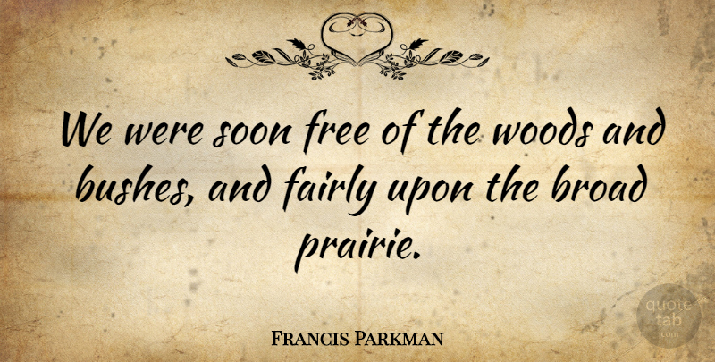 Francis Parkman Quote About Fairly, Soon: We Were Soon Free Of...