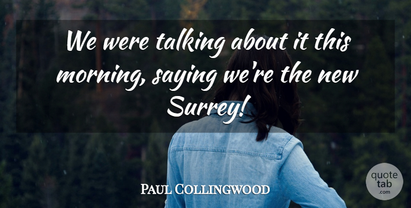 Paul Collingwood Quote About Saying, Talking: We Were Talking About It...