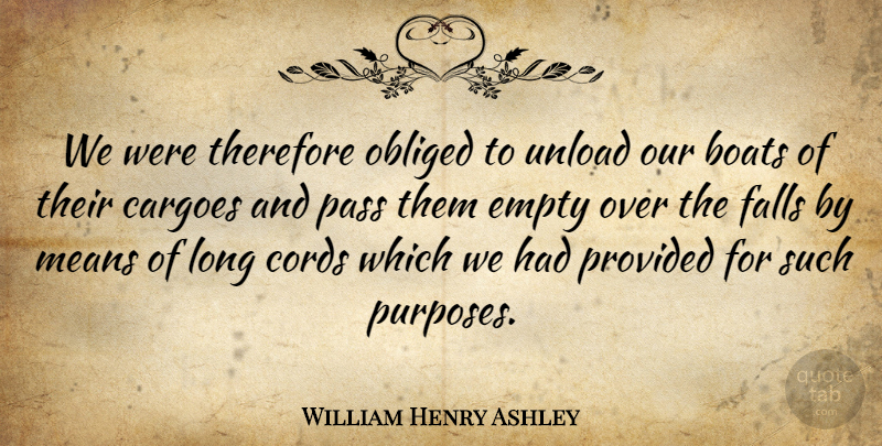 William Henry Ashley Quote About American Businessman, Cords, Falls, Means, Obliged: We Were Therefore Obliged To...