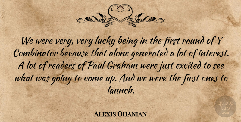 Alexis Ohanian Quote About Firsts, Lucky, Excited: We Were Very Very Lucky...