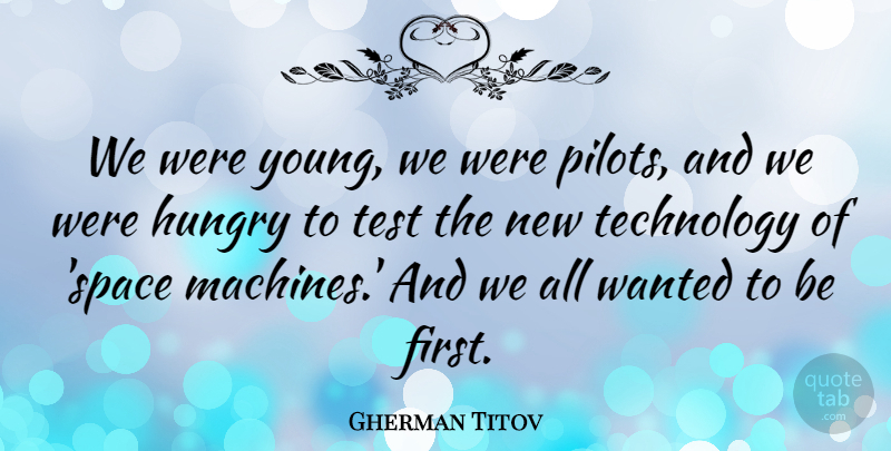 Gherman Titov Quote About Hungry, Technology: We Were Young We Were...