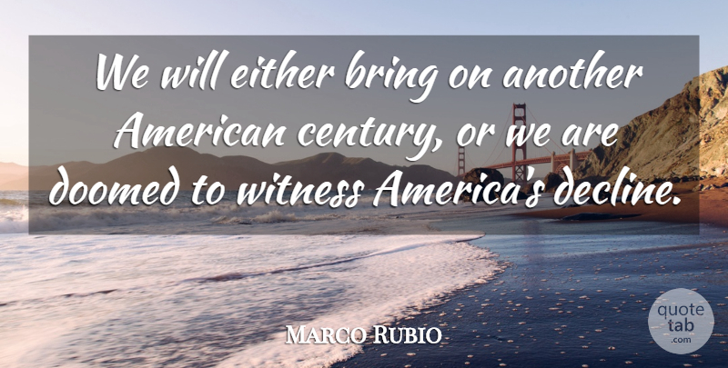 Marco Rubio Quote About America, Decline, Century: We Will Either Bring On...