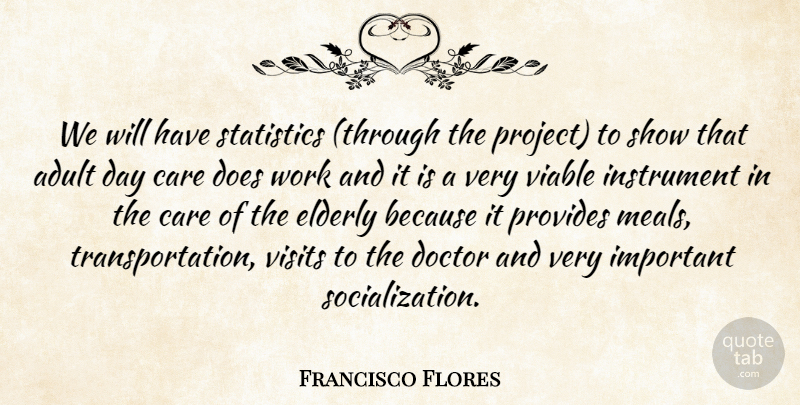 Francisco Flores Quote About Adult, Care, Doctor, Elderly, Instrument: We Will Have Statistics Through...
