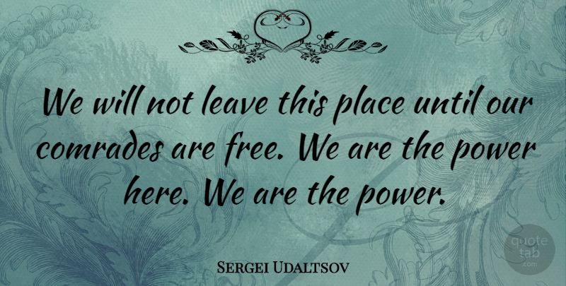 Sergei Udaltsov Quote About Comrades, Power, Until: We Will Not Leave This...