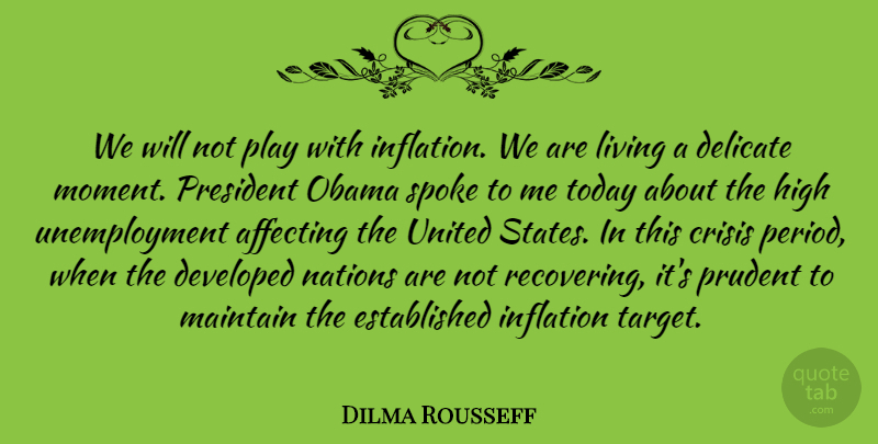 Dilma Rousseff Quote About Affecting, Crisis, Delicate, Developed, High: We Will Not Play With...