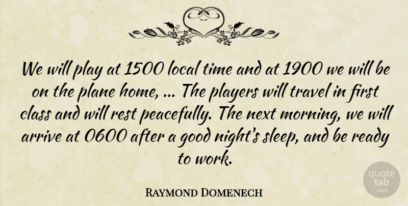 Raymond Domenech Quote About Arrive, Class, Good, Local, Next: We Will Play At 1500...