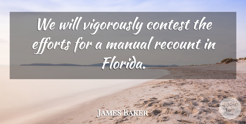 James Baker Quote About Contest, Efforts, Manual, Recount: We Will Vigorously Contest The...
