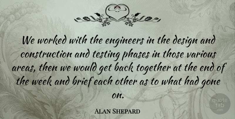 Alan Shepard Quote About Design, Together, Gone: We Worked With The Engineers...