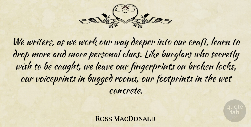 Ross MacDonald Quote About Broken, Wish, Locks: We Writers As We Work...