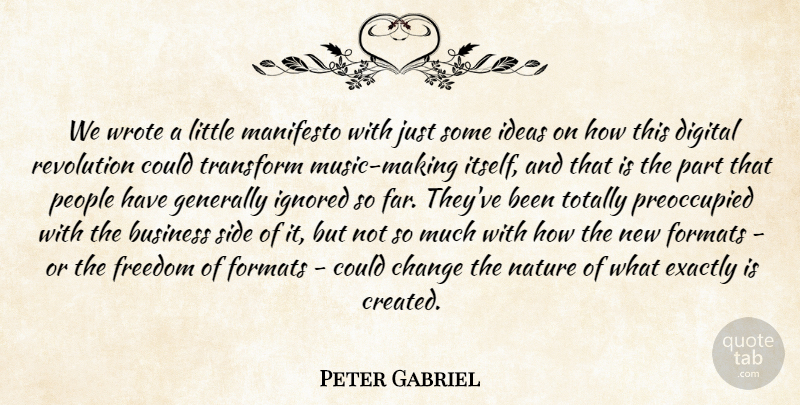 Peter Gabriel Quote About Business, Change, Digital, Exactly, Formats: We Wrote A Little Manifesto...